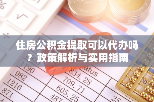 茄萣住房公积金提取可以代办吗？政策解析与实用指南