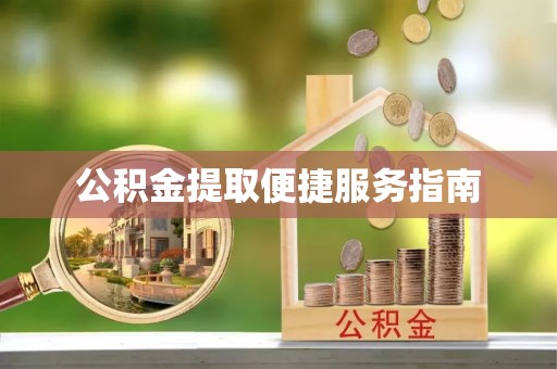 茄萣公积金提取便捷服务指南