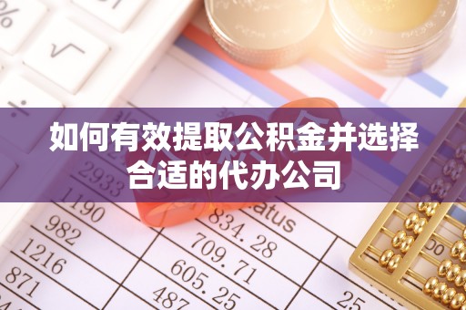 茄萣如何有效提取公积金并选择合适的代办公司