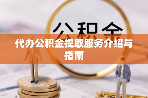 茄萣代办公积金提取服务介绍与指南