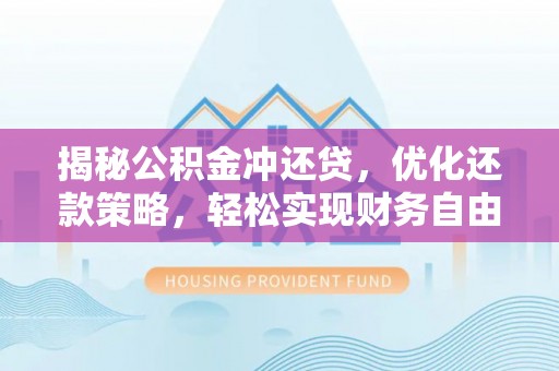 茄萣揭秘公积金冲还贷，优化还款策略，轻松实现财务自由